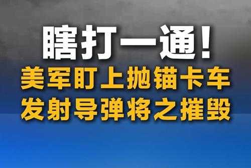 瞎打一通！美军盯上抛锚卡车 发射导弹将之摧毁