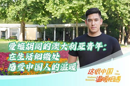 这很中国·温暖相遇｜爱逛胡同的澳大利亚青年：在生活细微处感受中国人的温暖